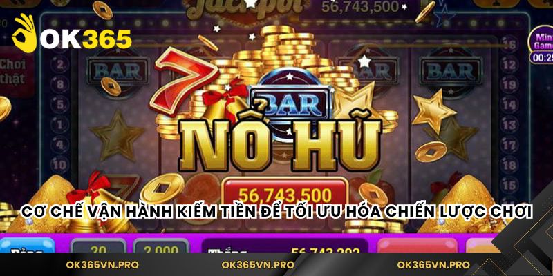 Cơ chế vận hành kiếm tiền để tối ưu hóa chiến lược chơi