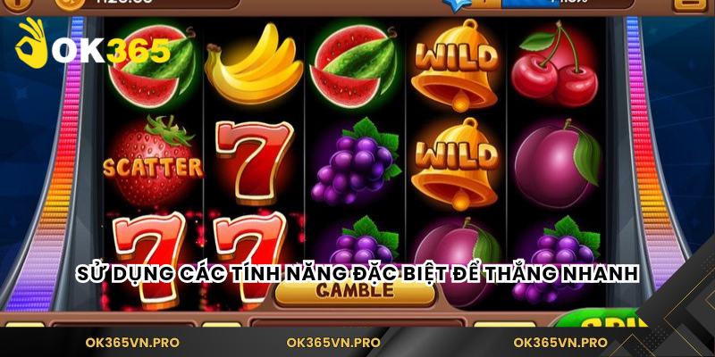 Sử dụng các tính năng đặc biệt để thắng nhanh