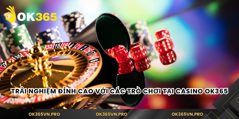 Trải nghiệm đỉnh cao với các trò chơi tại casino Ok365