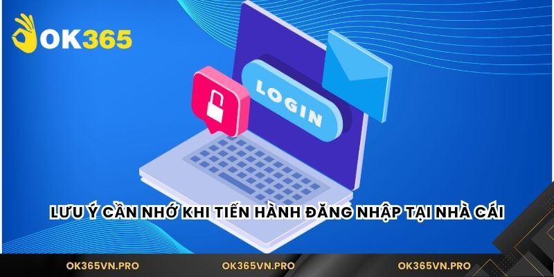 Lưu ý cần nhớ khi tiến hành đăng nhập tại nhà cái