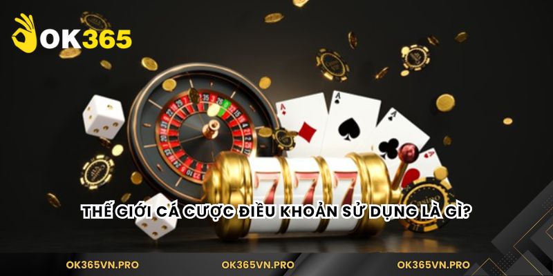 Thế giới cá cược điều khoản sử dụng là gì?