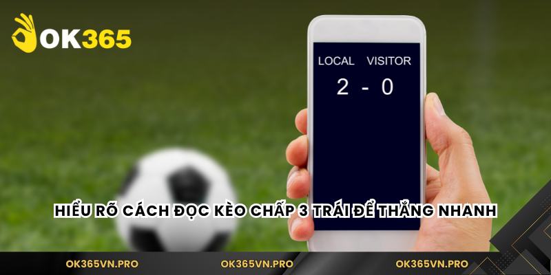 Hiểu rõ cách đọc kèo chấp 3 trái để thắng nhanh