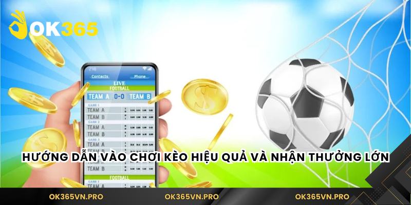 Hướng dẫn vào chơi kèo hiệu quả và nhận thưởng lớn
