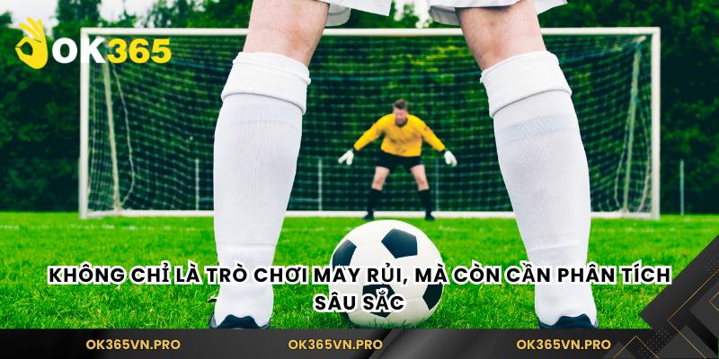 Không chỉ là trò chơi may rủi, mà còn cần phân tích sâu sắc