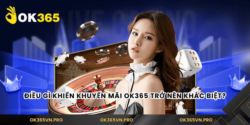 Điều gì khiến khuyến mãi Ok365 trở nên khác biệt?