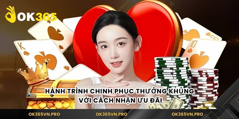 Hành trình chinh phục thưởng khủng với cách nhận ưu đãi