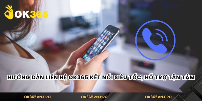 Hướng dẫn liên hệ Ok365 kết nối siêu tốc, hỗ trợ tận tâm
