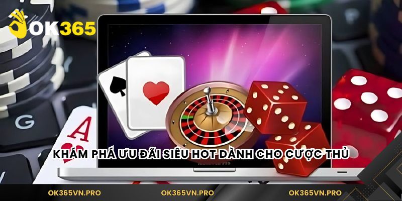 Khám phá ưu đãi siêu hot dành cho cược thủ