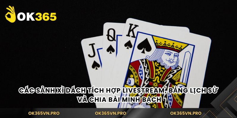 Các sảnh xì dách tích hợp livestream, bảng lịch sử và chia bài minh bạch