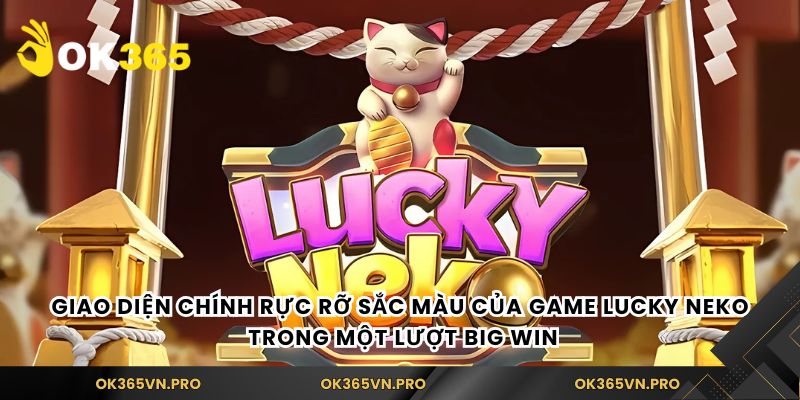 Giao diện chính rực rỡ sắc màu của game Lucky Neko trong một lượt Big Win