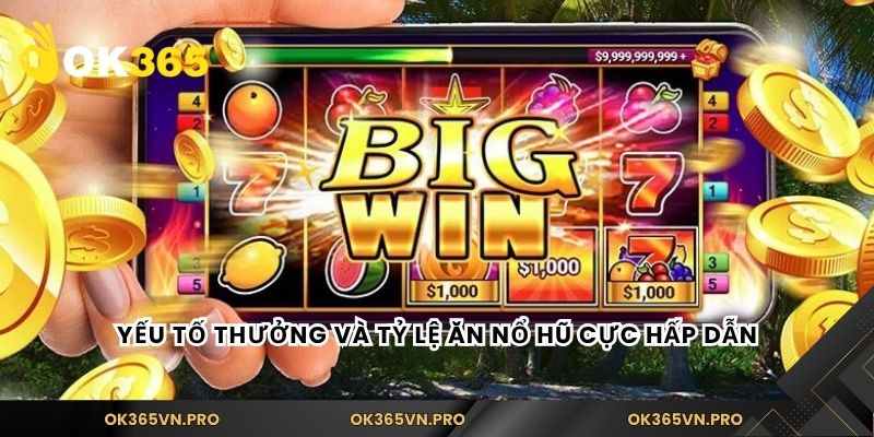 Yếu tố thưởng và tỷ lệ ăn nổ hũ cực hấp dẫn