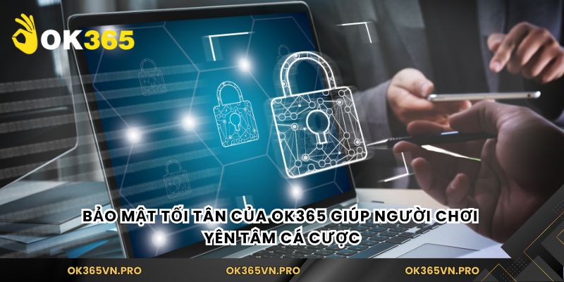Bảo mật tối tân của Ok365 giúp người chơi yên tâm cá cược