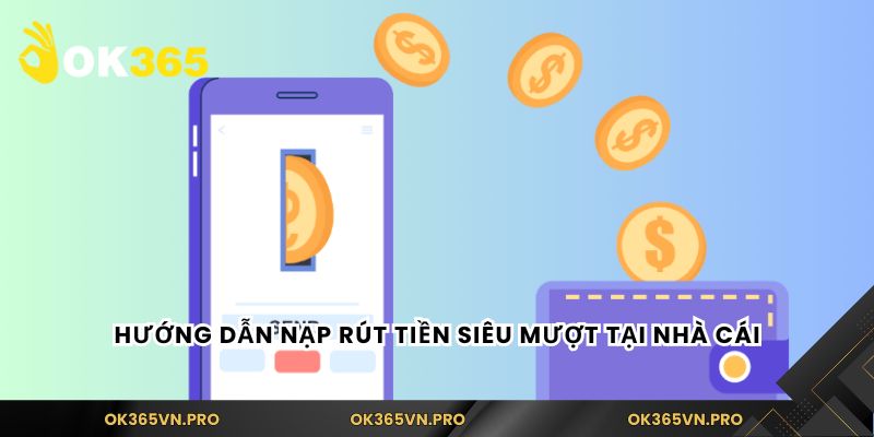 Hướng dẫn nạp rút tiền siêu mượt tại nhà cái