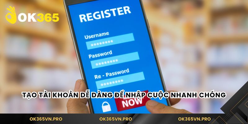 Tạo tài khoản dễ dàng để nhập cuộc nhanh chóng