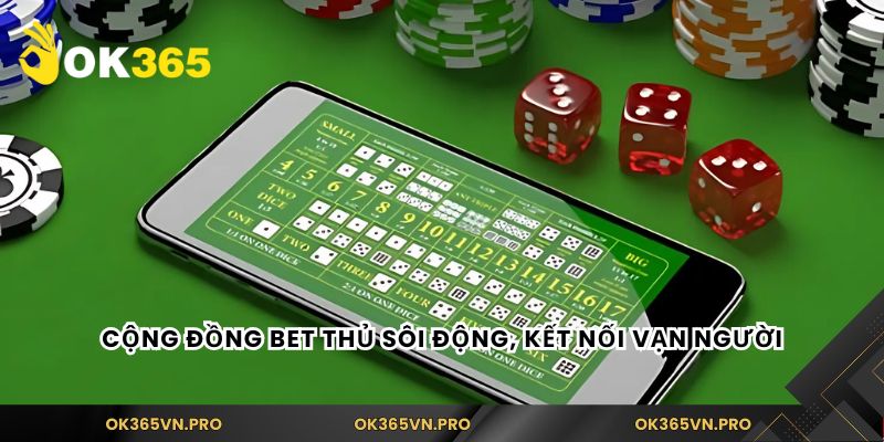 Cộng đồng bet thủ sôi động, kết nối vạn người
