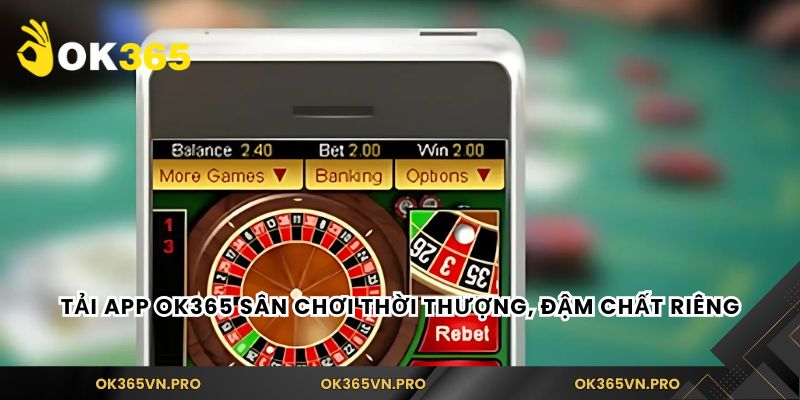 Tải app Ok365 sân chơi thời thượng, đậm chất riêng