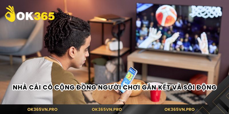 Nhà cái có cộng đồng người chơi gắn kết và sôi động