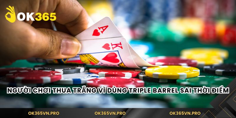 Người chơi thua trắng vì dùng triple barrel sai thời điểm