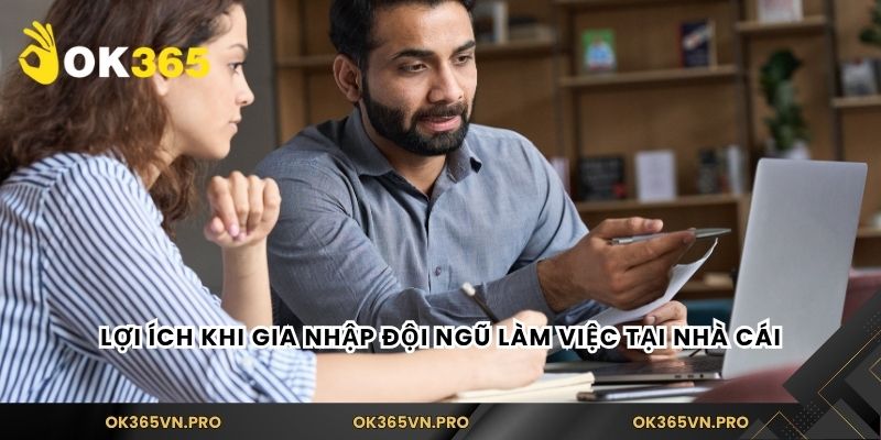 Lợi ích khi gia nhập đội ngũ làm việc tại nhà cái